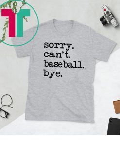 Sorry Can't Baseball Bye Tee Shirt