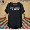 Stop Looking At My Tits Tee Shirt