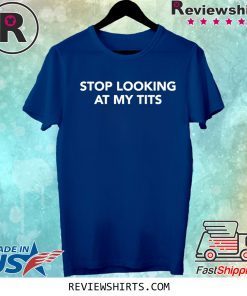 Stop Looking At My Tits Tee Shirt