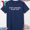 Stop Looking At My Tits Tshirt