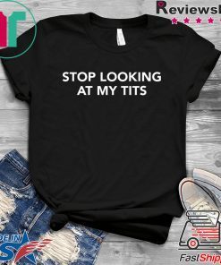 Stop Looking At My Tits Tshirt