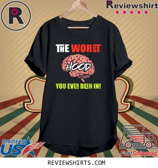 The Worst HOOD You Ever Been In Tee Shirt