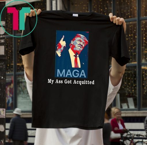 Donald Trump My Ass Got Acquitted T-Shirt