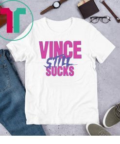 VINCE STILL SUCKS T-SHIRT