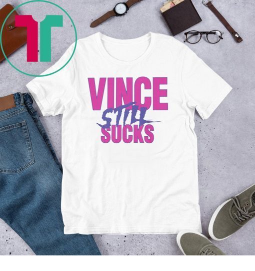 VINCE STILL SUCKS T-SHIRT