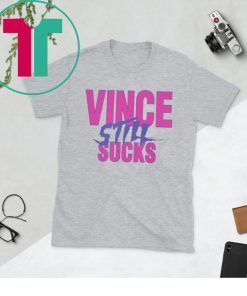 VINCE STILL SUCKS T-SHIRT