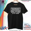 WARNING HIGHLY UNSTABLE WITHOUT A BEER IN MY HAND T-SHIRT