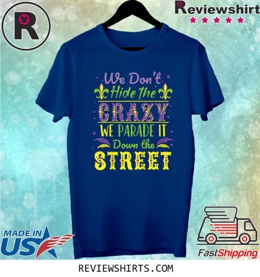 We Don't Hide Crazy We Parade It Down the Street Mardi Gras Tee Shirt