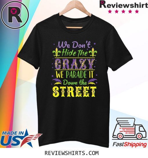 We Don't Hide Crazy We Parade It Down the Street Mardi Gras Tee Shirt