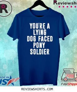 YOU'RE A LYING DOG FACED PONY SOLDIER Biden Quote Meme Shirt