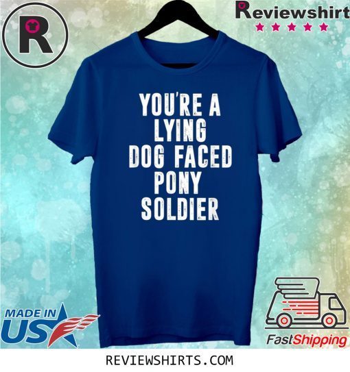 YOU'RE A LYING DOG FACED PONY SOLDIER Biden Quote Meme Shirt