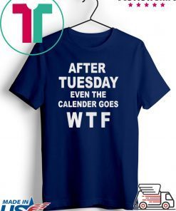 After tuesday even the calender goes WTF shirt