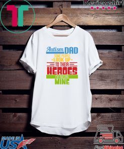 Autism Dad some people look up to their heroes I’m Raising mine Gift T-Shirt