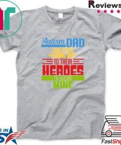 Autism Dad some people look up to their heroes I’m Raising mine Gift T-Shirt