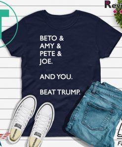 Beto Amy Pete Joe And you Beat Trump Tee Shirts