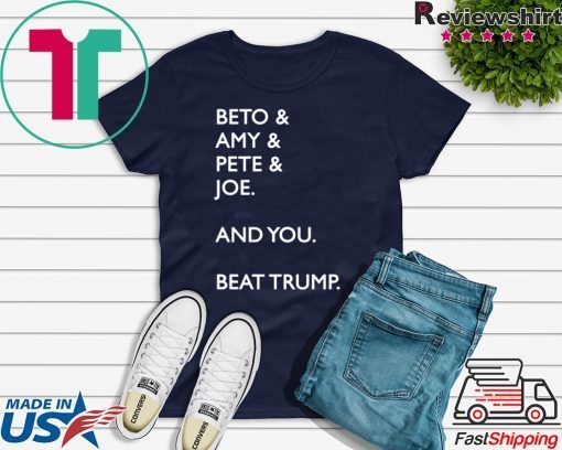 Beto Amy Pete Joe And you Beat Trump Tee Shirts