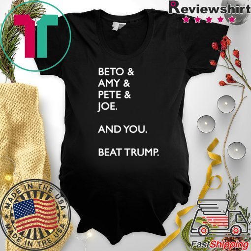 Beto Amy Pete Joe And you Beat Trump Tee Shirts