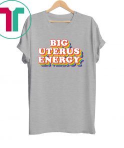 Big Uterus Energy Feminist Slogan Tee Shirt