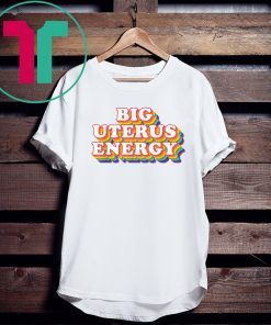 Big Uterus Energy Feminist Slogan Tee Shirt