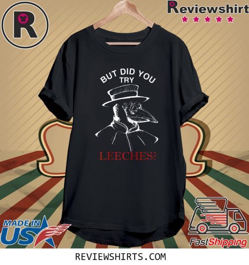 But Did You Try Leeches Plague Doctor 2020 T-Shirts