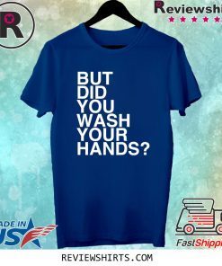 But Did You Wash Your Hands Hand Washing Hygiene Tee Shirt