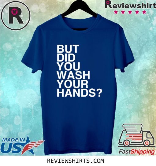 But Did You Wash Your Hands Hand Washing Hygiene Tee Shirt