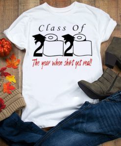 Class of 2020 the year when shit got real Toilet Paper Tee Shirts