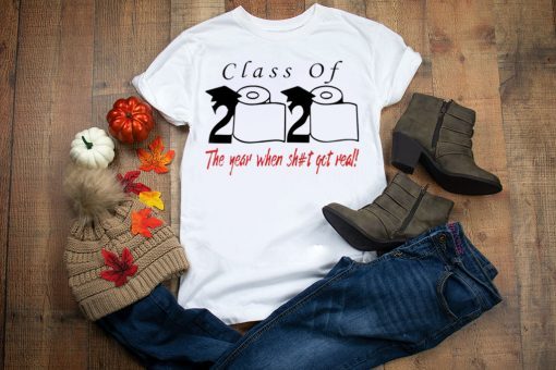 Class of 2020 the year when shit got real Toilet Paper Tee Shirts