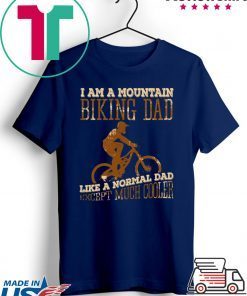 I Am A Mountain Biking Dad Like A Normal Dad Except Much Cooler Shirt