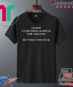 I Know Everything Happens For A Reason But What The Fuck Mens T-Shirt