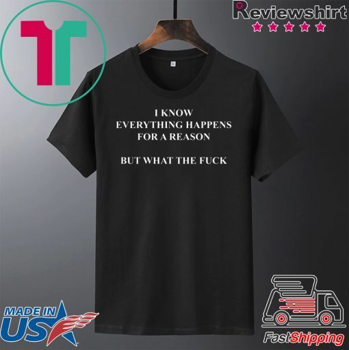 I Know Everything Happens For A Reason But What The Fuck Mens T-Shirt