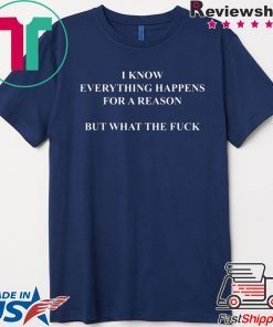 I Know Everything Happens For A Reason But What The Fuck Mens T-Shirt