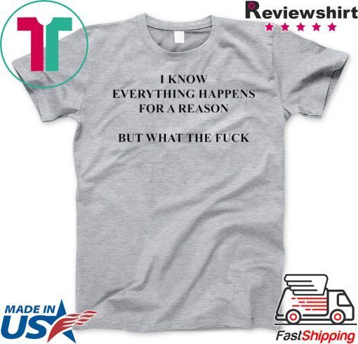 I Know Everything Happens For A Reason But What The Fuck short sleeves T-Shirt