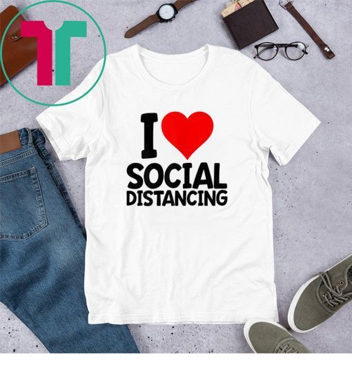 I Love Social Distancing 2020 T-Shirts