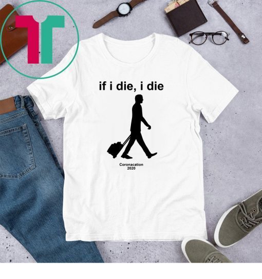 If I Die I Die Coronacation 2020 Unisex T-Shirts