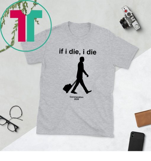 If I Die I Die Coronacation 2020 Unisex T-Shirts