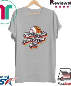 I’ll Always Be Your Biggest Fan Shirt