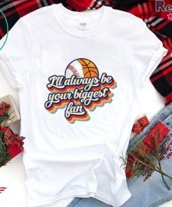 I’ll Always Be Your Biggest Fan Shirt