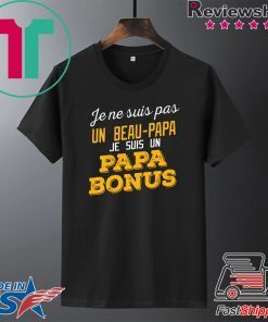 Je Ne Suis Pas Un Beau-Papa Je Suis Un Papa Bonus Shirt