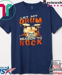 Let My Drum Reason To Rock Shirt