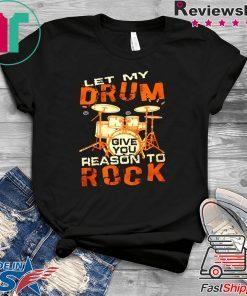Let My Drum Reason To Rock Shirt