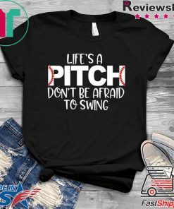 Life’s A Pitch Don’t Be Afraid To Swing Shirt