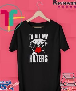 Pitbull to all my haters shirt