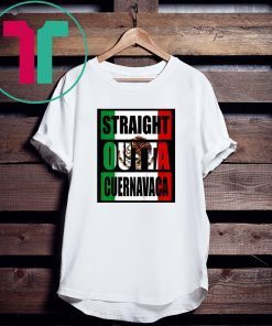 STRAIGHT OUT OF CUERNAVACA MEXICO Tee Shirt