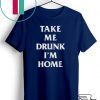 Take me drunk I’m home shirt