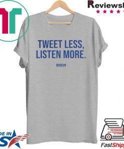 Tweet Less Listen More Joe Biden 2020 Shirt