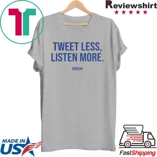 Tweet Less Listen More Joe Biden 2020 Shirt