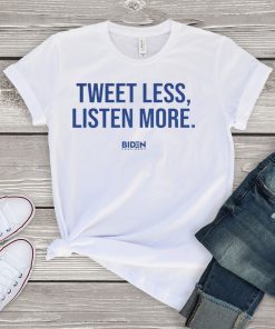 Tweet Less Listen More Joe Biden 2020 Shirt