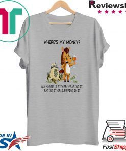 Where’s my money my horse is either wearing it eating it or sleeping in it T-shirt