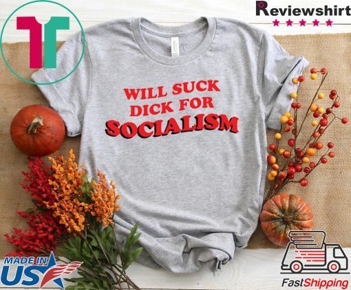 Will Suck Dick For Socialism Classic T-Shirt